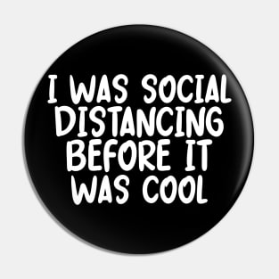 I Was Social Distancing Before It Was Cool Pin