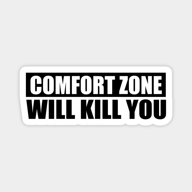 your comfort zone will kill you