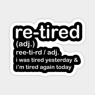 Retired i was Tired Yesterday and I'm Tired Again Today Magnet