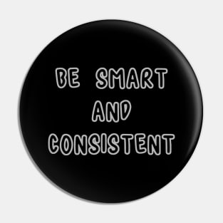 Be Smart And Consistent Pin