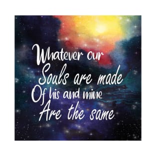 Whatever our souls are made of his and mine are the same quote T-Shirt