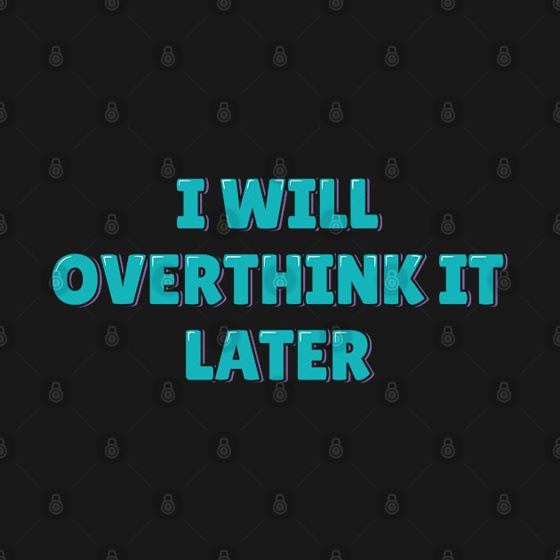 I Will Overthink It Later by ardp13