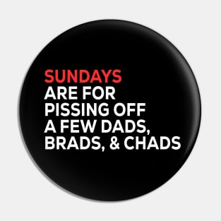 Sundays Are FOR Pissing Off A Few Dads Brads, & Chads Pin