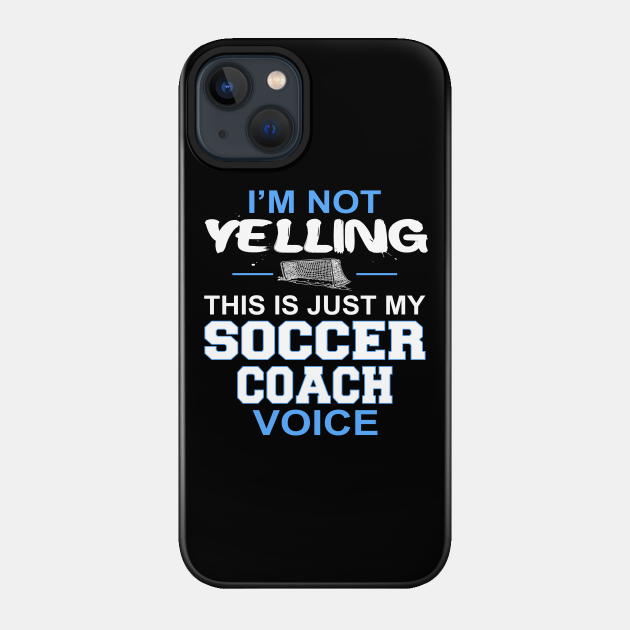 Discover I'm Not Yelling This Is Just My Soccer Coach Voice product - Games - Phone Case