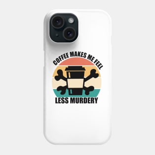 Coffee makes me feel less murdery Phone Case