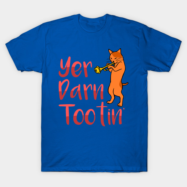 Yer Darn Tootin Cat Shirt Cats T Shirt TeePublic