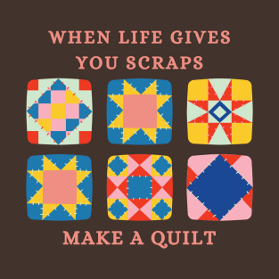 When Life Gives You Scraps, Make a Quilt - Funny Quilter T-Shirt