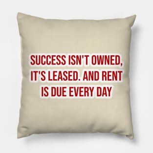 "Success isn't owned, it's leased. And rent is due every day." - JJ Watt Pillow