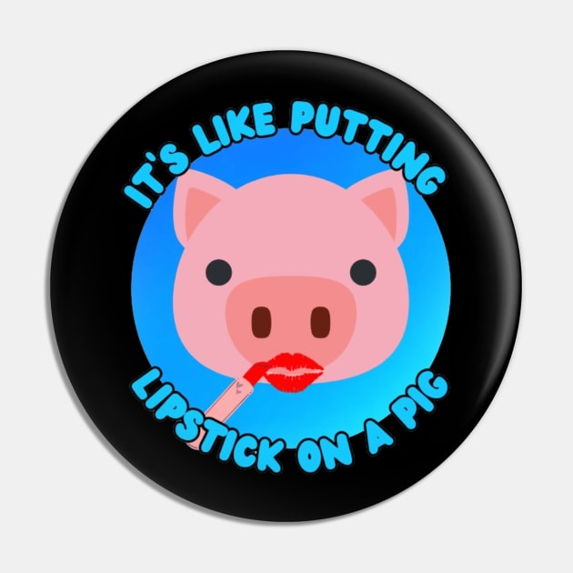 It's Like Putting Lipstick on a Pig Pin by RelaxandSmile