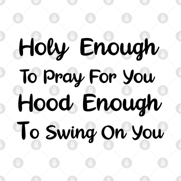 Holy Enough To Pray For You Hood Enough To Swing On You by cbpublic