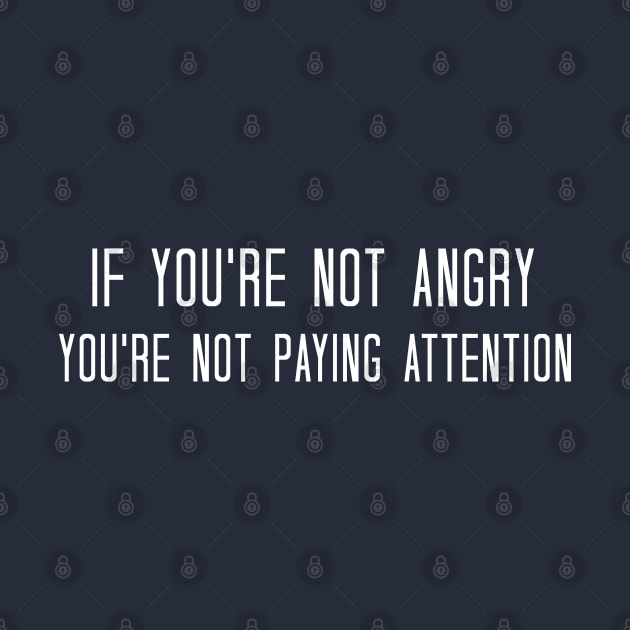 if you're not angry you're not paying attention by bisho2412