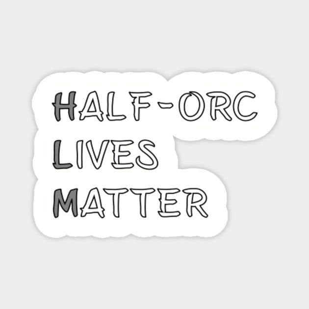 Half Orc Lives Matter Meme Dnd 5e Pathfinder Rpg Role Playing Tabletop Rng By Rayrayray90