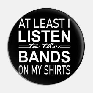 At least i listen to the bands on my shirts Pin