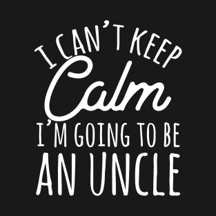 I can't keep calm I'm going to be an uncle T-Shirt