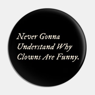 Never Gonna Understand Why Clowns Are Funny Pin