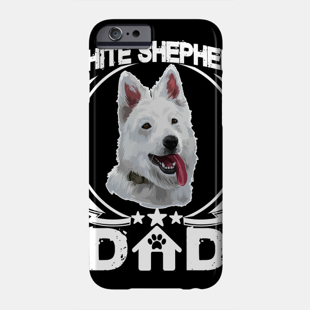 White Shepherd Dad Shirt For Dog Lovers Cool Fathers Day Gift Tee White Shepherd Dog Dad Phone Case Teepublic
