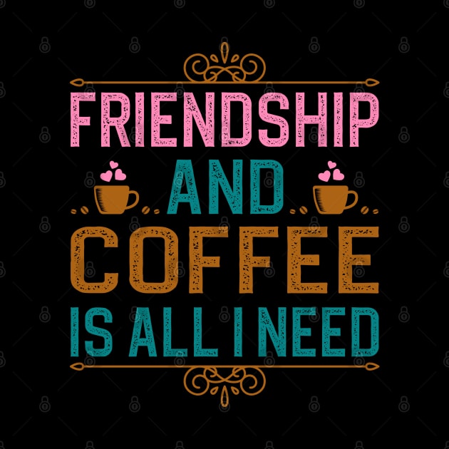 Friendship And Coffee Is All I Need by DragonTees