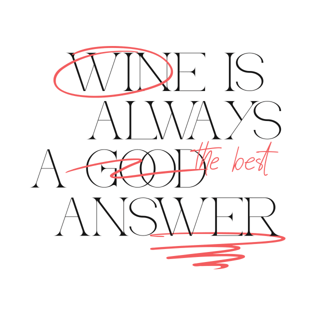 Wine is the best answer by Tee-Short