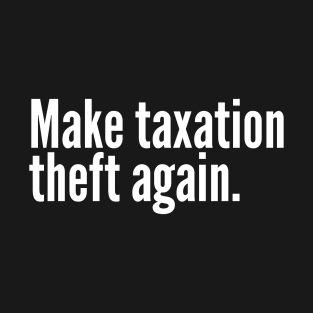 Make Make taxation theft again. T-Shirt