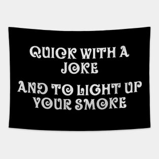 Quick with a joke and to light up your smoke Tapestry