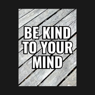 Be Kind To Your Mind T-Shirt