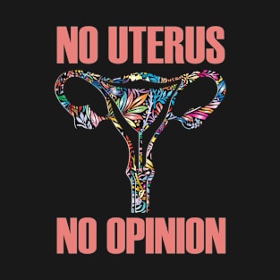 No Uterus No Opinion Pro Choice T-Shirt