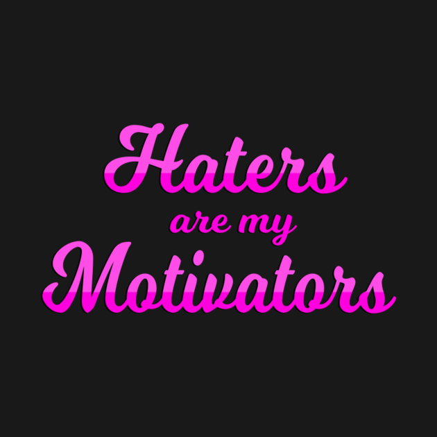 Haters are my Motivators - Haters - T-Shirt | TeePublic
