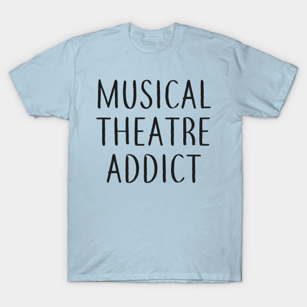 Discover Musical Theatre Addict - Musical Theatre - T-Shirt