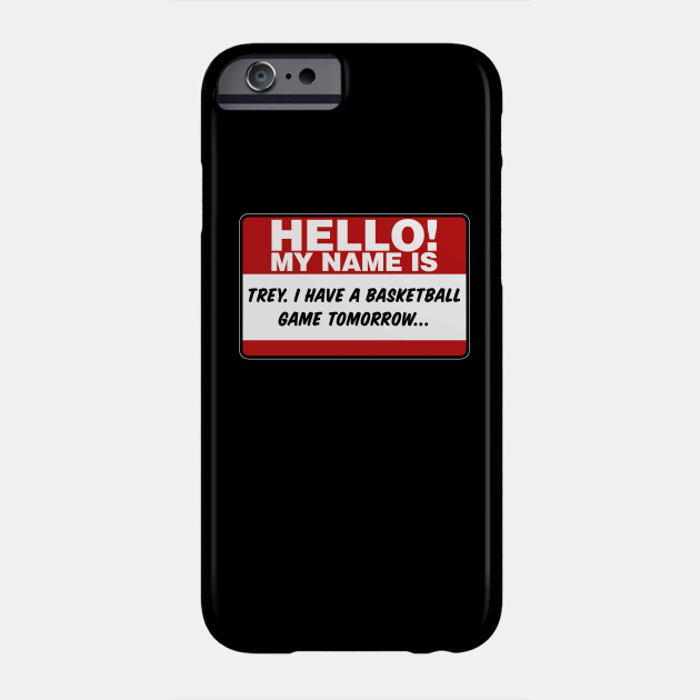 My Name Is Trey I Have A Basketball Game Tomorrow Hello My Name Is Phone Case Teepublic