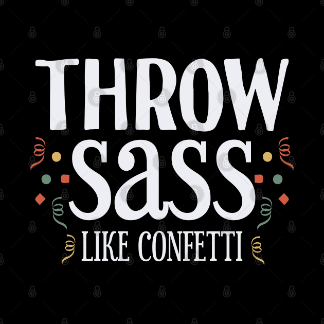 Throw Sass like Confetti by Tesszero