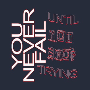 You never fail until you stop trying T-Shirt