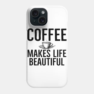Funny Coffee Makes Life Beautiful Gift Phone Case