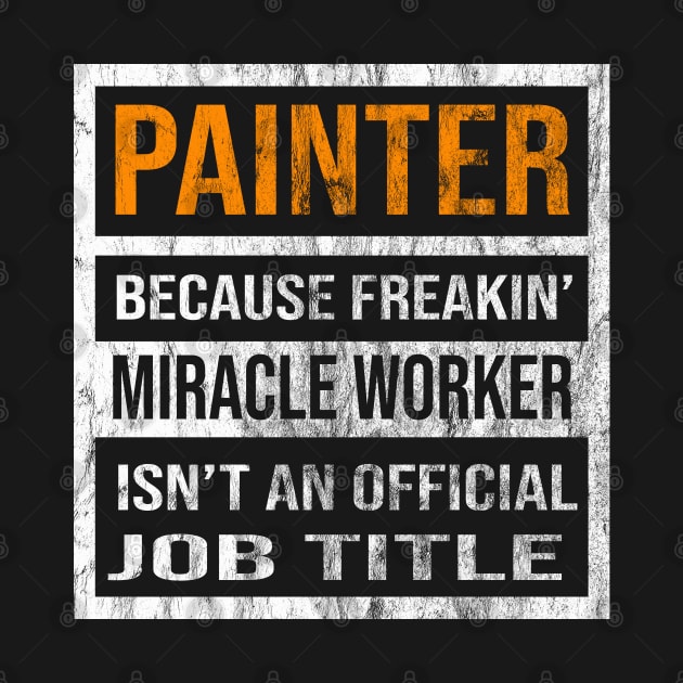 Painter Because Freaking Miracle Worker Is Not An Official Job Title by familycuteycom