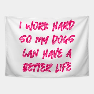 I Work Hard So My Dogs Can Have A Better Life Tapestry