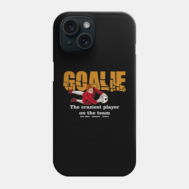 Goalie Craziest Player On The Team Soccer Football Phone Case by Funnyawesomedesigns