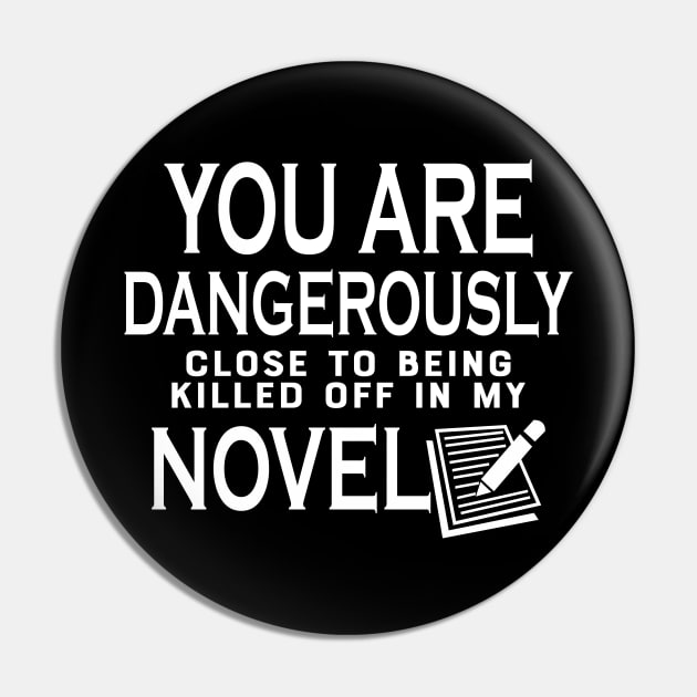 Novel Writer - You are dangerously close to being killed off in my novel Pin by KC Happy Shop