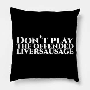 Don’t play the offended liversausage weiß Pillow