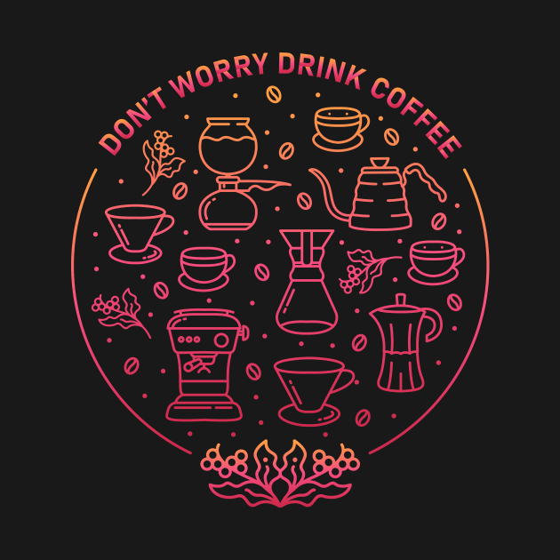 Don't Worry Drink Coffee by VEKTORKITA