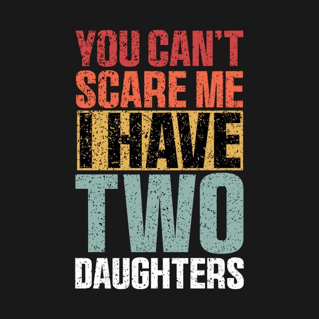 You Can't Scare Me I Have Two Daughters Retro Funny by QuortaDira