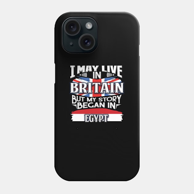 I May Live In Britain But My Story Began In Egypt - Gift For Egyptian With Egyptian Flag Heritage Roots From Egypt Phone Case by giftideas