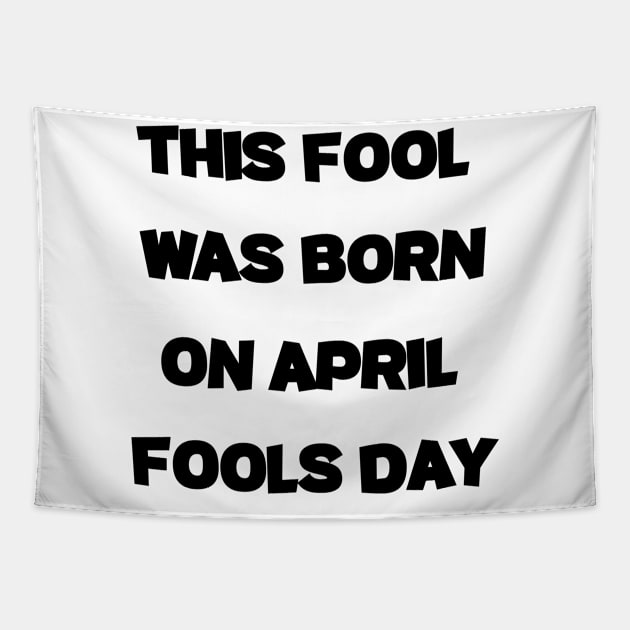 This Fool was Born on April Fools Day fuuny april Tapestry by soukai