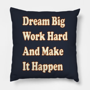 Dream big, work hard, and make it happen. Pillow