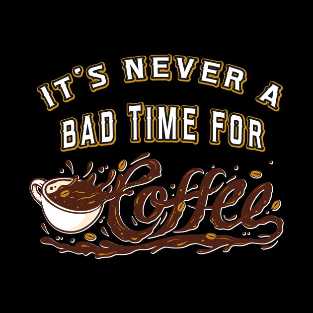 Its never a bad Time for Coffee by Foxxy Merch