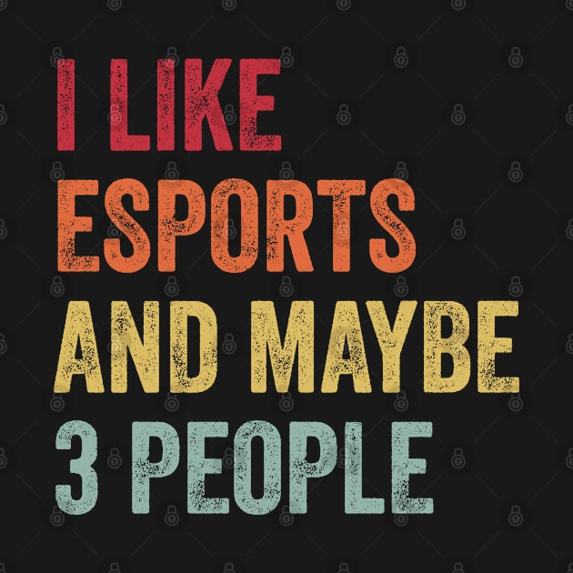 I Like Esports & Maybe 3 People Esports Lovers Gift by ChadPill