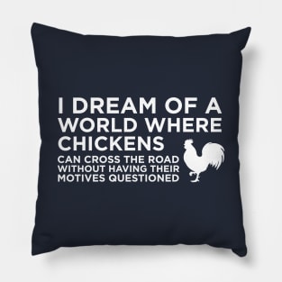 I Dream Of A World Where Chickens can cross the road Pillow