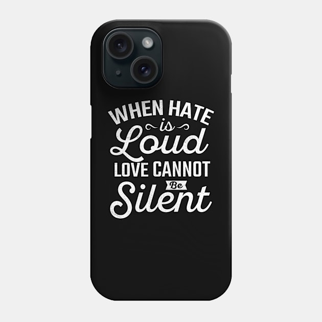 When Hate is Loud Love Cannot Be Silent Phone Case by TheDesignDepot