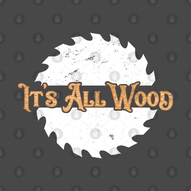 Woodworking T-Shirt It's All Wood Carpentry Pun Logger Lumberjack by Uinta Trading