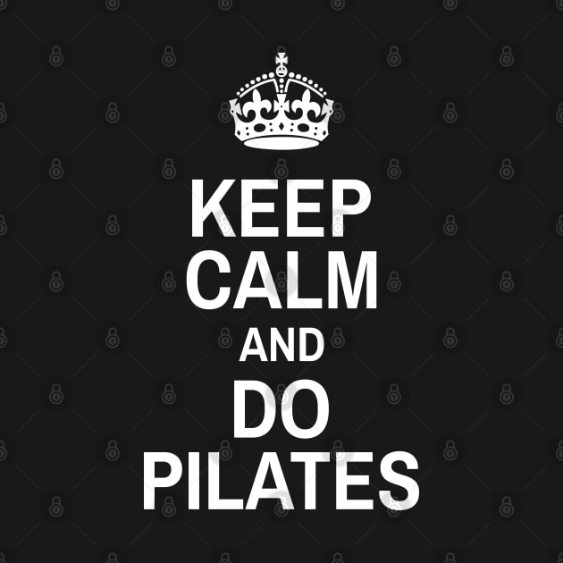 Keep Calm And Do Pilates - Pilates Lover - Pilates Funny Sayings by Pilateszone