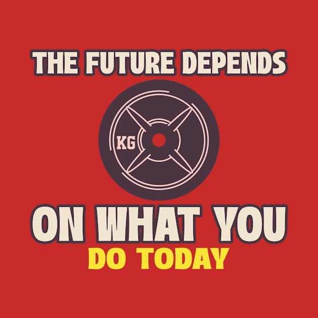 The Future Depends On What You Do Today by CoolTeesDesign