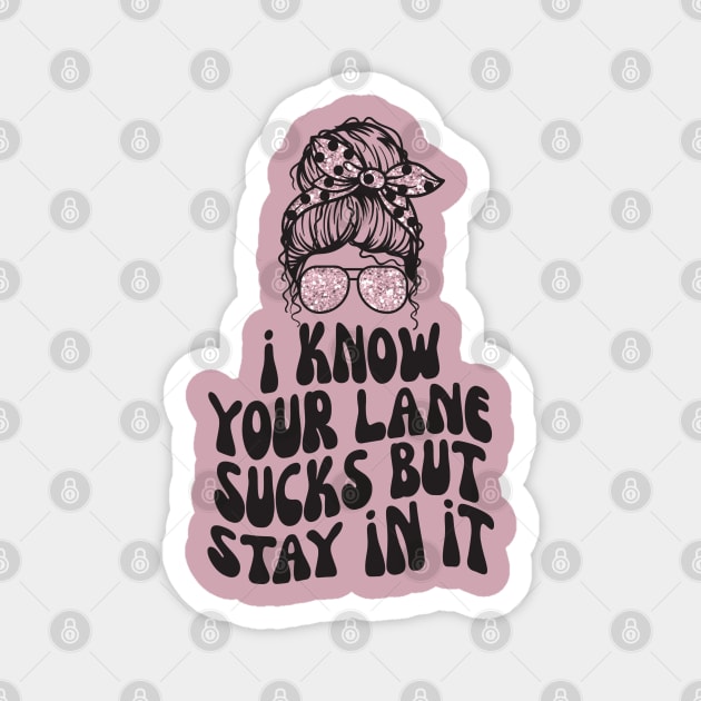 I Know Your Lane Sucks But Stay in it Magnet by The WYLD Tribe